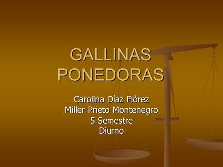 GALLINAS PONEDORAS Carolina Díaz Flórez Miller Prieto Montenegro 5 Semestre Diurno.
