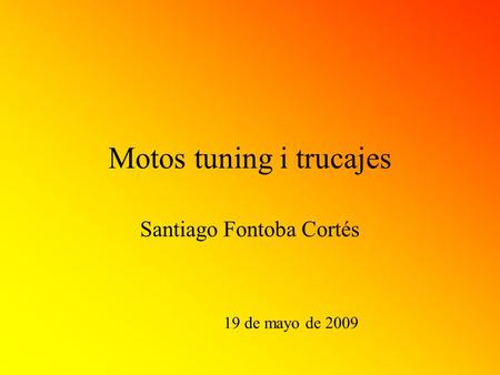 Motos tuning i trucajes Santiago Fontoba Cortés 19 de mayo de 2009.