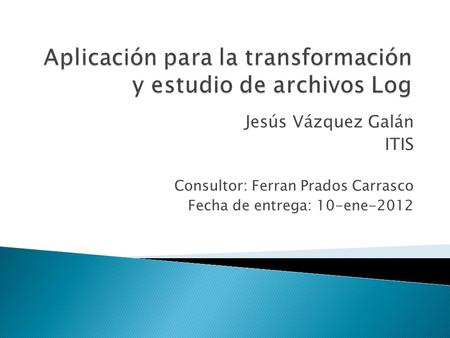 Jesús Vázquez Galán ITIS Consultor: Ferran Prados Carrasco Fecha de entrega: 10-ene-2012.