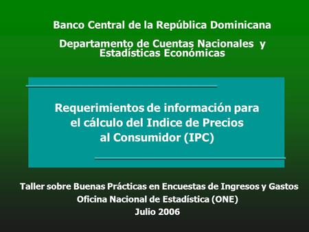Banco Central de la República Dominicana Departamento de Cuentas Nacionales y Estadísticas Económicas Requerimientos de información para el cálculo del.