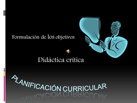 Didáctica crítica Formulación de los objetivos Formulación de los objetivos.
