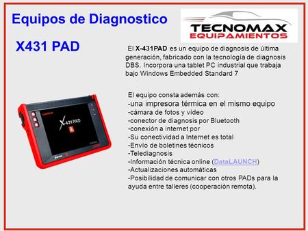 Equipos de Diagnostico X431 PAD El X-431PAD es un equipo de diagnosis de última generación, fabricado con la tecnología de diagnosis DBS. Incorpora una.