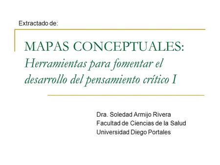 Extractado de: MAPAS CONCEPTUALES: Herramientas para fomentar el desarrollo del pensamiento crítico I Dra. Soledad Armijo Rivera Facultad de Ciencias de.
