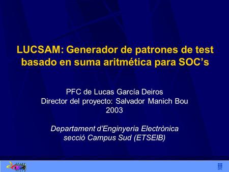 LUCSAM: Generador de patrones de test basado en suma aritmética para SOC’s PFC de Lucas García Deiros Director del proyecto: Salvador Manich Bou 2003 Departament.