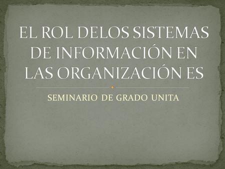 SEMINARIO DE GRADO UNITA. Uno de los factores de mayor importancia en la administración actual, es poseer información de alta calidad, tanto en los distintos.