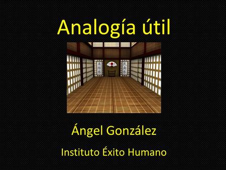 Analogía útil Ángel González Instituto Éxito Humano.