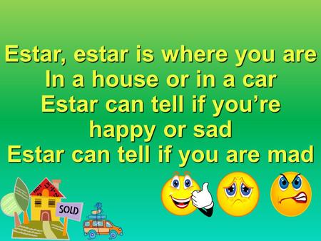 Estar, estar is where you are In a house or in a car Estar can tell if you’re happy or sad Estar can tell if you are mad.