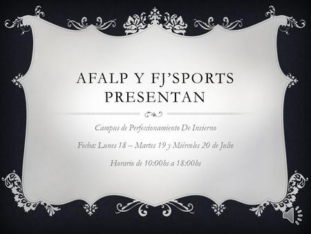 AFALP Y FJ’SPORTS PRESENTAN Campus de Perfeccionamiento De Invierno Fecha: Lunes 18 – Martes 19 y Miércoles 20 de Julio Horario de 10:00hs a 18:00hs.