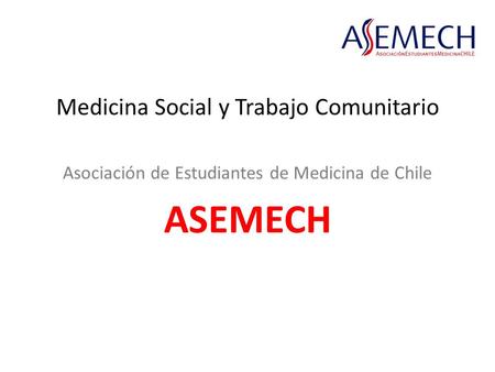 Medicina Social y Trabajo Comunitario Asociación de Estudiantes de Medicina de Chile ASEMECH.