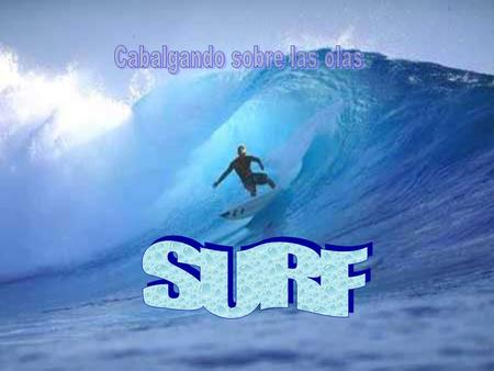 Historia del Surf El surf comenzó en las islas del Pacifico, no se sabe cuanto tiempo atrás. Se utilizaba como distinción entre clases sociales. El nombre.