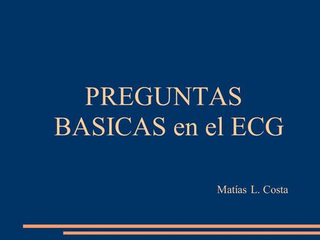 PREGUNTAS BASICAS en el ECG Matías L. Costa