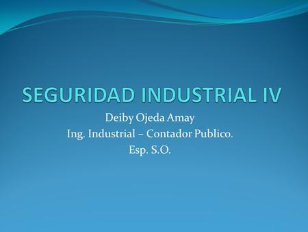 Deiby Ojeda Amay Ing. Industrial – Contador Publico. Esp. S.O.