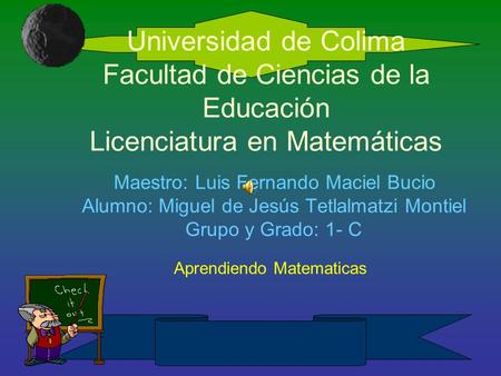 Universidad de Colima Facultad de Ciencias de la Educación Licenciatura en Matemáticas Maestro: Luis Fernando Maciel Bucio Alumno: Miguel de Jesús Tetlalmatzi.