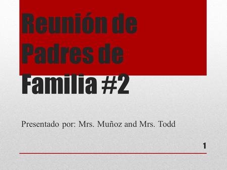 Reunión de Padres de Familia #2 Presentado por: Mrs. Muñoz and Mrs. Todd 1.