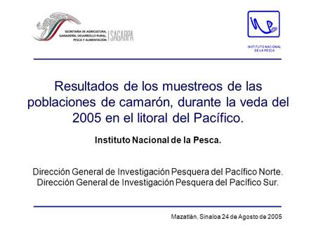 Resultados de los muestreos de las poblaciones de camarón, durante la veda del 2005 en el litoral del Pacífico. Mazatlán, Sinaloa 24 de Agosto de 2005.
