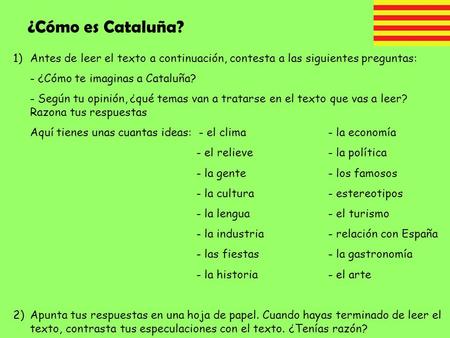 ¿Cómo es Cataluña? 1)Antes de leer el texto a continuación, contesta a las siguientes preguntas: - ¿Cómo te imaginas a Cataluña? - Según tu opinión, ¿qué.