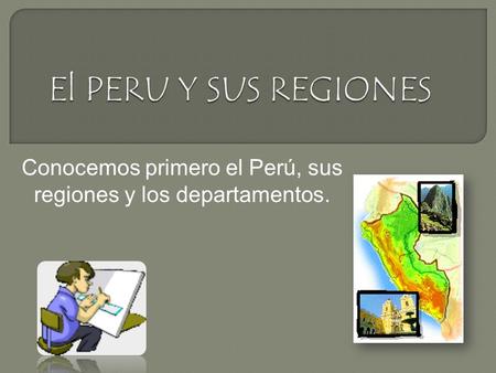 Conocemos primero el Perú, sus regiones y los departamentos.