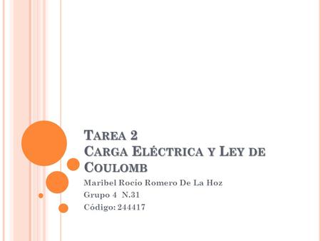 T AREA 2 C ARGA E LÉCTRICA Y L EY DE C OULOMB Maribel Rocío Romero De La Hoz Grupo 4 N.31 Código: 244417.