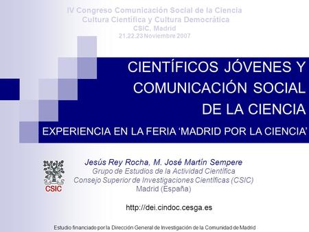 CIENTÍFICOS JÓVENES Y COMUNICACIÓN SOCIAL DE LA CIENCIA Jesús Rey Rocha, M. José Martín Sempere Grupo de Estudios de la Actividad Científica Consejo Superior.