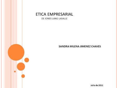 SANDRA MILENA JIMENEZ CHAVES ETICA EMPRESARIAL DE JONES LANG LASALLE Julio de 2011.