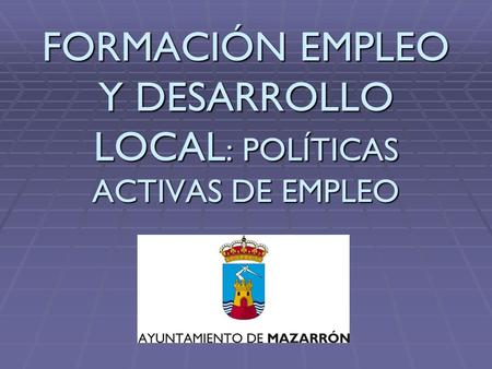 FORMACIÓN EMPLEO Y DESARROLLO LOCAL: POLÍTICAS ACTIVAS DE EMPLEO.