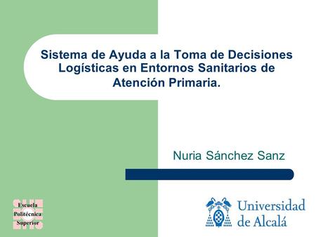 Sistema de Ayuda a la Toma de Decisiones Logísticas en Entornos Sanitarios de Atención Primaria. Nuria Sánchez Sanz.