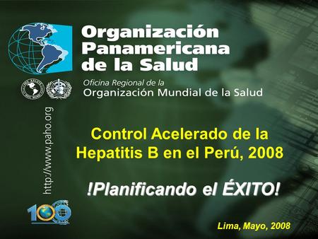 30/5/2008 Control Acelerado de la Hepatitis B en el Perú, 2008 !Planificando el ÉXITO! Lima, Mayo, 2008.