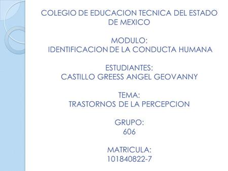 COLEGIO DE EDUCACION TECNICA DEL ESTADO DE MEXICO MODULO: IDENTIFICACION DE LA CONDUCTA HUMANA ESTUDIANTES: CASTILLO GREESS ANGEL GEOVANNY TEMA: TRASTORNOS.