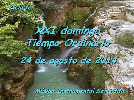 Ciclo A XXI domingo Tiempo Ordinario XXI domingo Tiempo Ordinario 24 de agosto de 2014 Música Instrumental Sefardita.