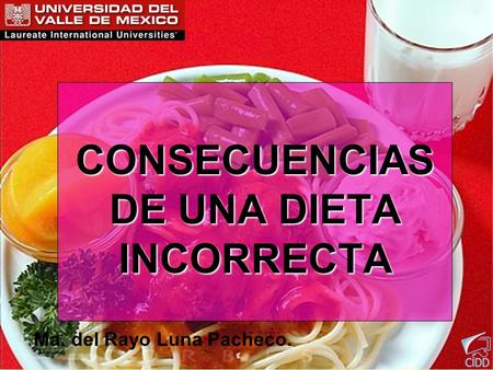 CONSECUENCIAS DE UNA DIETA INCORRECTA Ma. del Rayo Luna Pacheco.