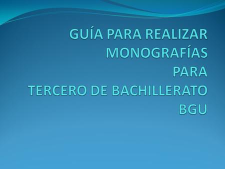 GUÍA PARA REALIZAR MONOGRAFÍAS PARA TERCERO DE BACHILLERATO BGU