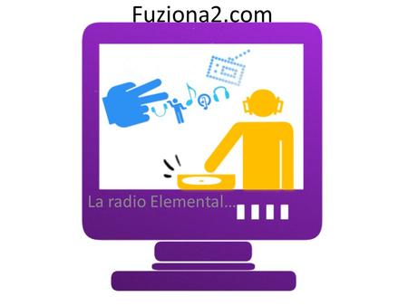 Fuziona2.com La radio Elemental…. Fuziona2 Radio es un proyecto creado por jóvenes con el único compromiso de explotar tus sentidos al máximo utilizando.