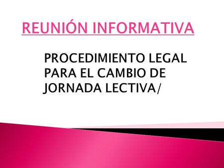 REUNIÓN INFORMATIVA PROCEDIMIENTO LEGAL 	PARA EL CAMBIO DE 	 	JORNADA LECTIVA/