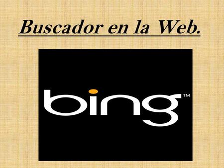 Buscador en la Web.. La Historia. Bing es un buscador web de Microsoft, presentado por el director ejecutivo de Microsoft Steve Ballmer el 28 de Mayo.