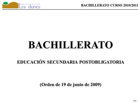 BACHILLERATO CURSO 2010/2011 BACHILLERATO EDUCACIÓN SECUNDARIA POSTOBLIGATORIA (Orden de 19 de junio de 2009) 1/14.