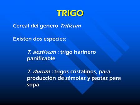 TRIGO Cereal del genero Triticum Existen dos especies: