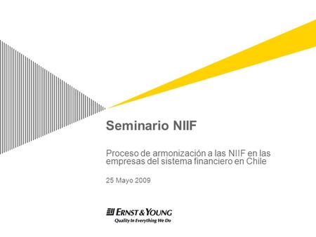 Seminario NIIF Proceso de armonización a las NIIF en las empresas del sistema financiero en Chile 25 Mayo 2009.