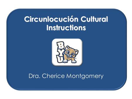 Circunlocución Cultural Instructions Dra. Cherice Montgomery.