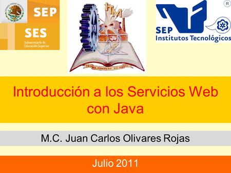 Introducción a los Servicios Web con Java M.C. Juan Carlos Olivares Rojas Julio 2011.