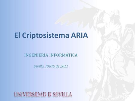 El Criptosistema ARIA INGENIERÍA INFORMÁTICA Sevilla, JUNIO de 2011.