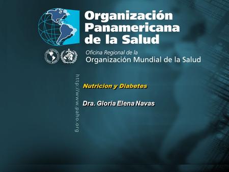 2004 Organización Panamericana de la Salud Nutricion y Diabetes Dra. Gloria Elena Navas Nutricion y Diabetes Dra. Gloria Elena Navas.