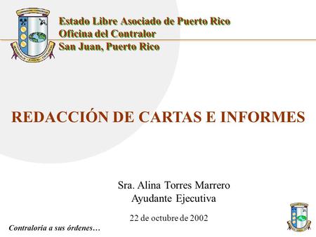 Contraloría a sus órdenes… Estado Libre Asociado de Puerto Rico Oficina del Contralor San Juan, Puerto Rico REDACCIÓN DE CARTAS E INFORMES Sra. Alina Torres.