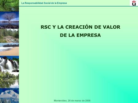 La Responsabilidad Social de la Empresa Montevideo, 26 de marzo de 2008 RSC Y LA CREACIÓN DE VALOR DE LA EMPRESA.