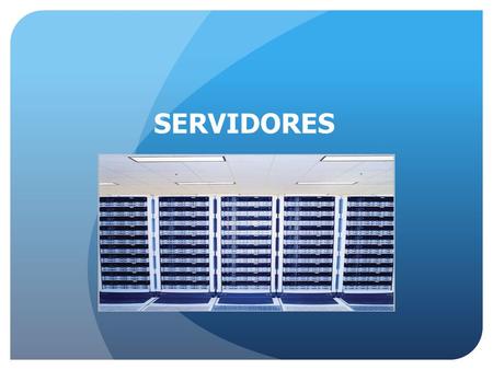 SERVIDORES. La computadora central de una red; utilizada para el almacenamiento compartido. Un servidor puede almacenar aplicaciones de software, bases.