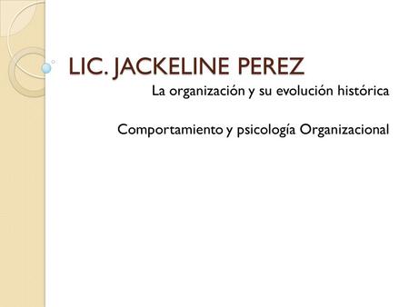 LIC. JACKELINE PEREZ La organización y su evolución histórica