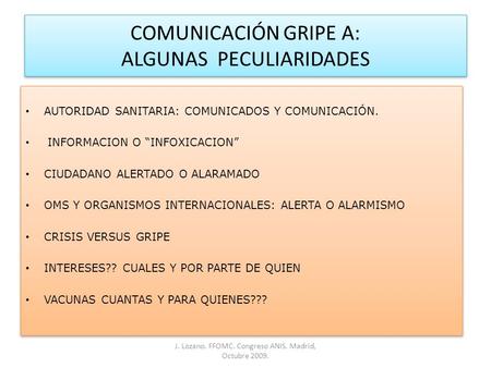 COMUNICACIÓN GRIPE A: ALGUNAS PECULIARIDADES AUTORIDAD SANITARIA: COMUNICADOS Y COMUNICACIÓN. INFORMACION O “INFOXICACION” CIUDADANO ALERTADO O ALARAMADO.