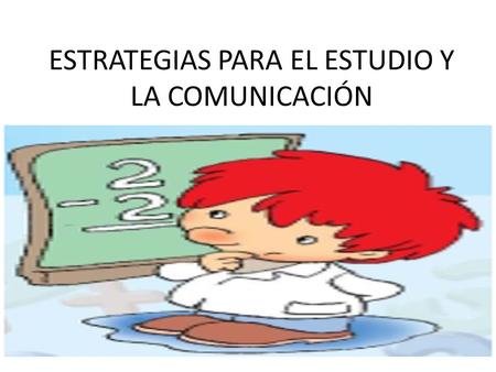 ESTRATEGIAS PARA EL ESTUDIO Y LA COMUNICACIÓN