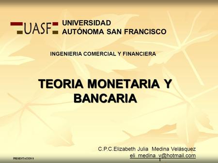 PRESENTACION 8 1 TEORIA MONETARIA Y BANCARIA C.P.C.Elizabeth Julia Medina Velásquez INGENIERIA COMERCIAL Y FINANCIERA UNIVERSIDAD.