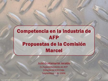 Copyright © 2006, Bustamante & Co., Todos los derechos reservados Julio Bustamante Jeraldo Ex Superintendente de AFP Director de ICR Chile Septiembre 7.