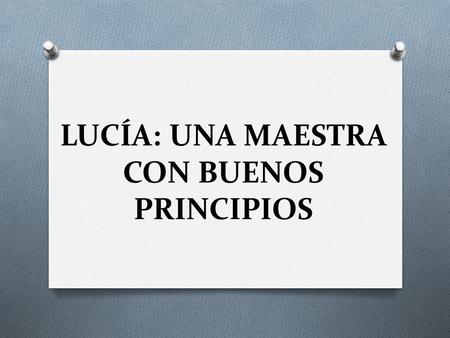 LUCÍA: UNA MAESTRA CON BUENOS PRINCIPIOS. ¿Cómo podría, inicialmente, Lucia organizar la escuela y el aula para gestionar un proyecto educativo desde.